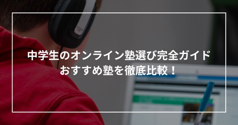 中学生のオンライン塾選び完全ガイド｜おすすめ塾を徹底比較！